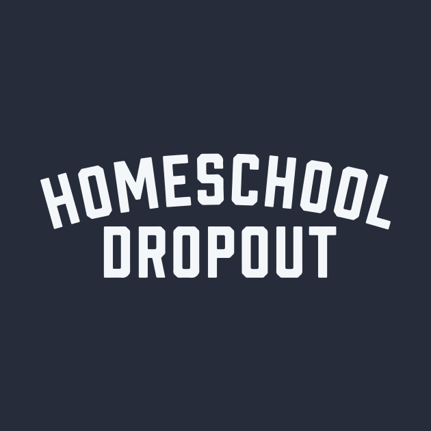 Homeschool Dropout - Simple Type by sombreroinc