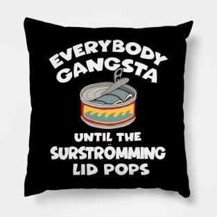 Everybody Gangsta Until the Surstromming Lid Pops Pillow