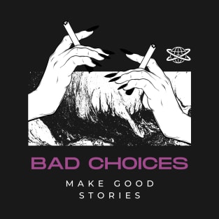 Sarcastic Bad Choices Make Good Stories T-Shirt