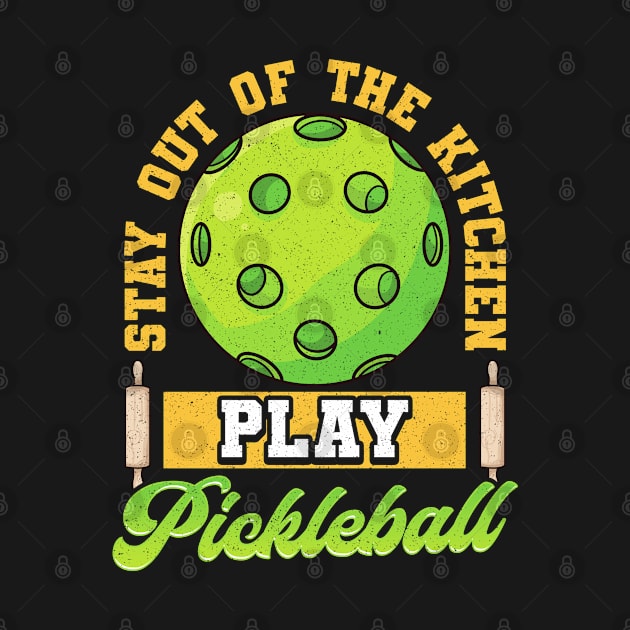 Stay Out Of The Kitchen Play Pickleball by E