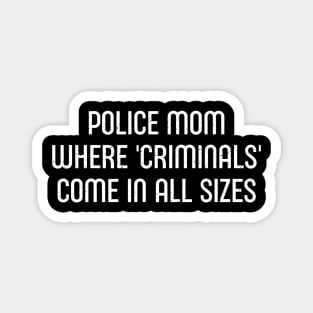 Police Mom Where 'Criminals' Come in All Sizes Magnet