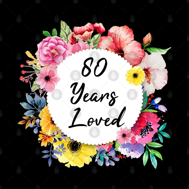 80 Years Loved, 80th Birthday Floral by lightbulbmcoc