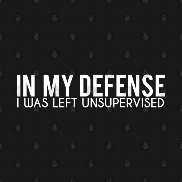 In my defense, I was left unsupervised. by Gold Wings Tees