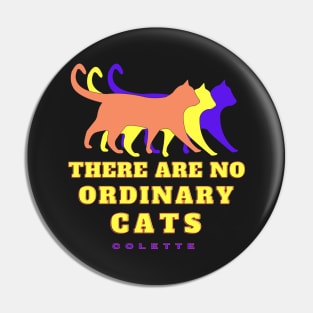 Cat art and Colette quote: There are no Ordinary Cats Pin