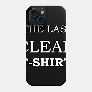 The last clean t-shirt Phone Case