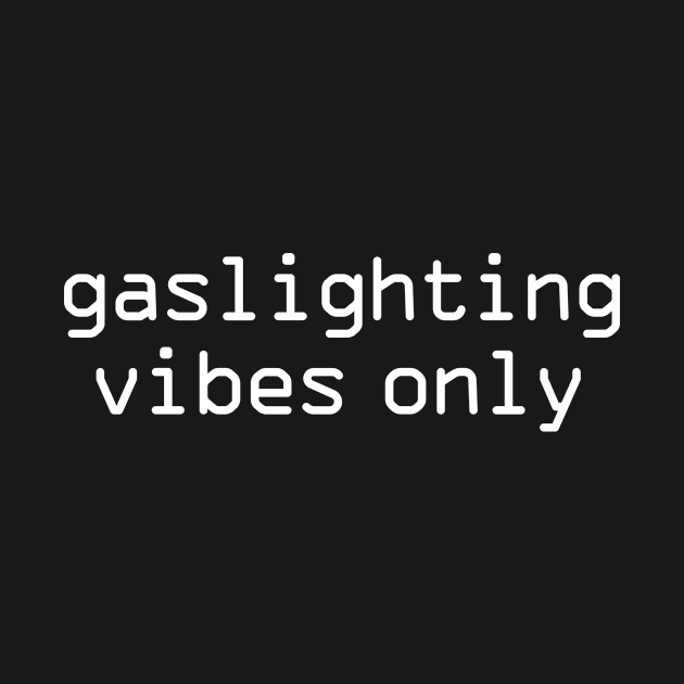 Gaslighting vibes only by HailDesign