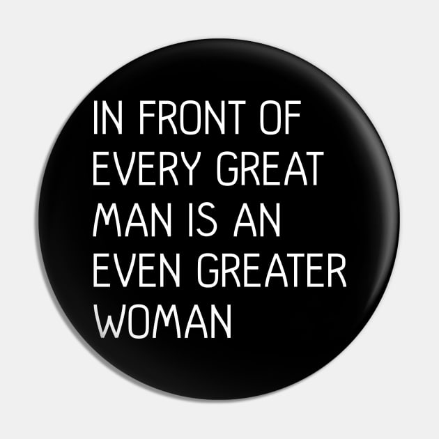 In Front of Every Great Man Is An Even Greater Woman, feminist text slogan Pin by MacPean