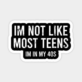 I'm not Like Most Teens I'm In My 40s Magnet