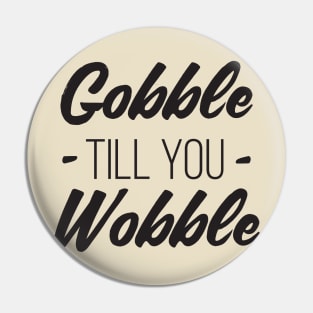 Gobble till you Wobble Pin