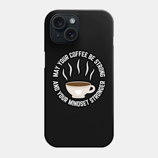 May Your Coffee Be Strong And Your Mindset Stronger Phone Case