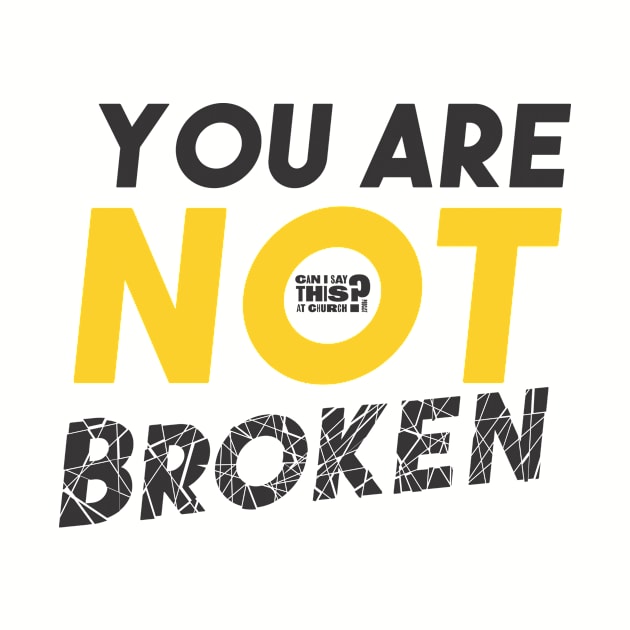 You Are Not Broken by Can I Say This At Church