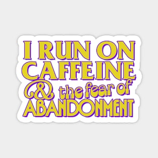 I Run on Caffeine & The Fear of Abandonment Magnet