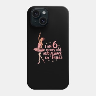 I am 6 years old and always en pointe - Ballerina Phone Case