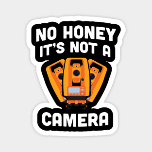 No honey It's Not A Camera,  topography student / Land Surveying Surveyor gift Occupations Funny Land Surveyor /  Construction Gift Magnet