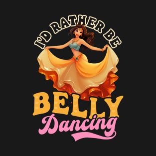 Belly Dancing Shirt | I'd Rather Be Belly Dancing T-Shirt