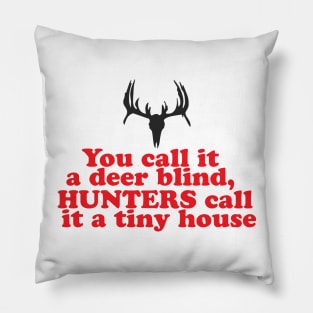 You Call it A Deer Blind, Hunter's Call it A Tiny House! Pillow