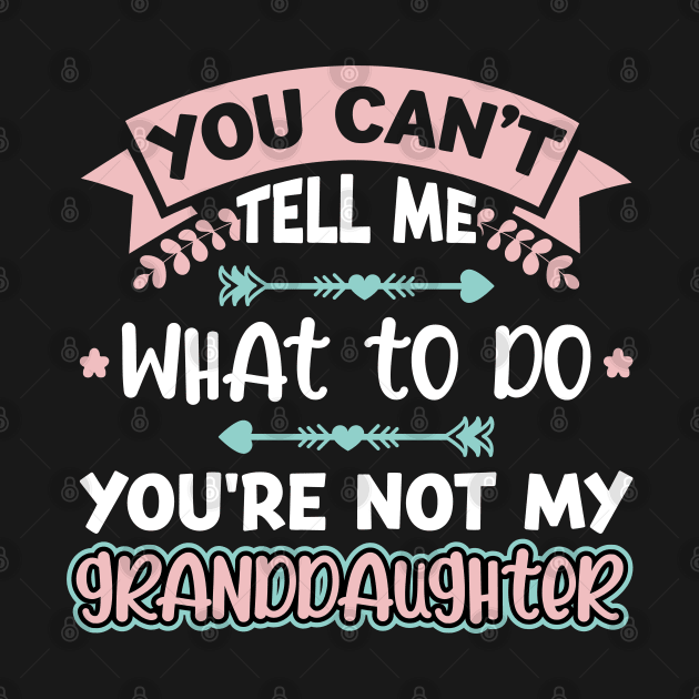 You Can't Tell Me What To Do Granddaughter by Peco-Designs