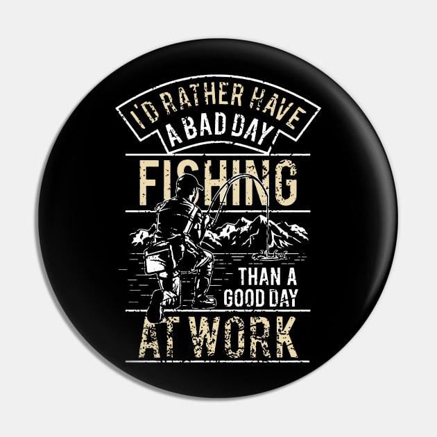 I'd Rather Have A Bad Day Fishing Than A Good Day At Work Pin by JakeRhodes