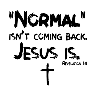 Normal isn’t coming back jesus is Revelation 14 T-Shirt