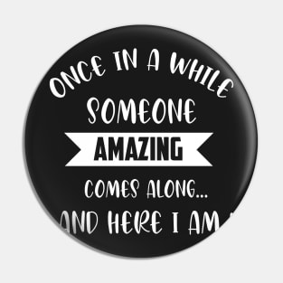 once in a while someone amazing comes along and here i am Pin