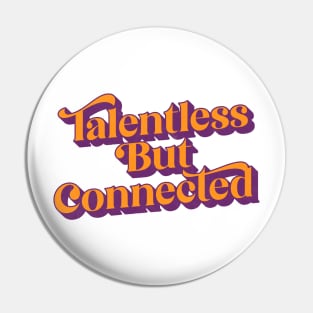 Talentless But Connected Pin