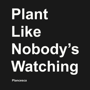 Plant Like Nobody's Watching WH T-Shirt