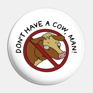 Don't Have a Cow, Man! Pin