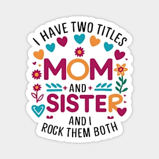 i have tow titles mom and sister and i rock them both Magnet