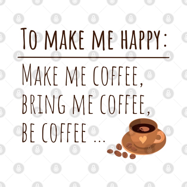 To Make Me Happy Make Me Coffee Bring Me Coffee Be Coffee by Usagi-Kun