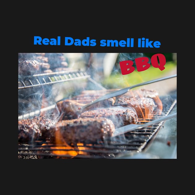 Real Dads smell like BBQ by DiMarksales