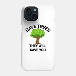 Save trees they will save you go green save the planet Phone Case