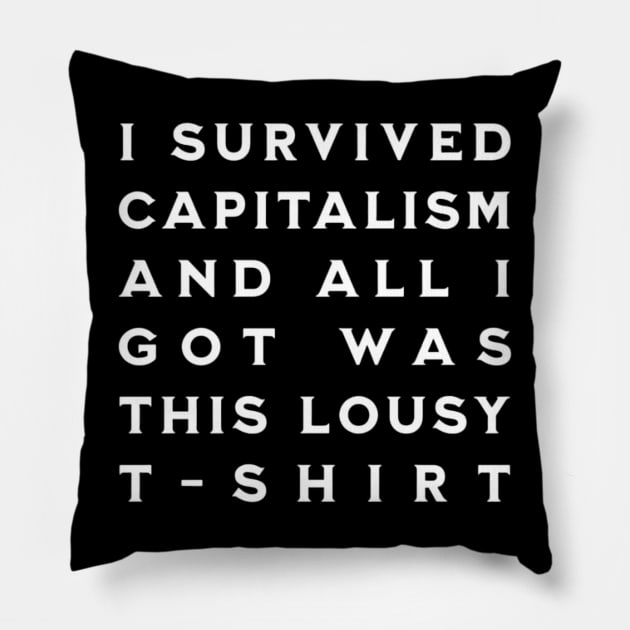 I Survived Capitalism and All I Got Was This Lousy T-Shirt Pillow by CreationArt8