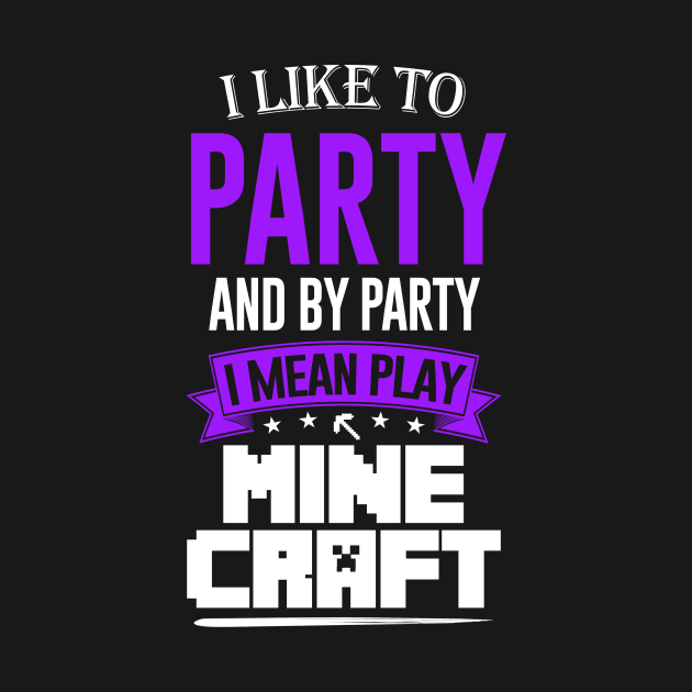 I Like to Party and by Party I Mean Play Minecraft by mathikacina