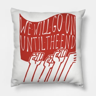 We Will Go On Until The End - Protest, Socialist, Leftist, Radical Pillow