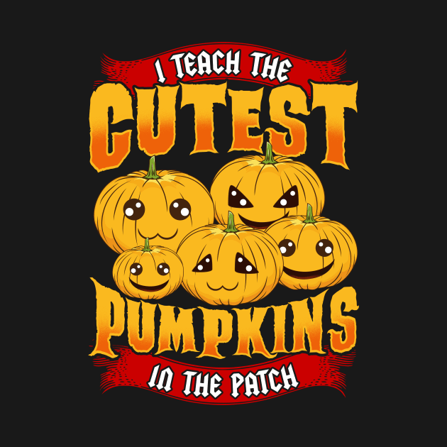 I Teach The Cutest Pumpkins in The Patch by Jamrock Designs