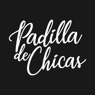 Padilla de Chicas - Bride's Gang, Bridesmaid, Team Bride, Wedding Party Gift For Women T-Shirt