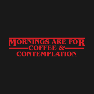 Mornings are for Coffee & Contemplation T-Shirt