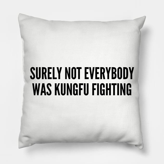 Funny - Surely Not Everybody Was Kungfu Fighting - Funny Joke Statement Humor Slogan Parody Quotes Movie Pillow by sillyslogans