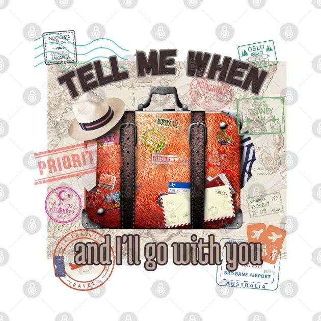 Tell me when and I'll go with you by Studio468