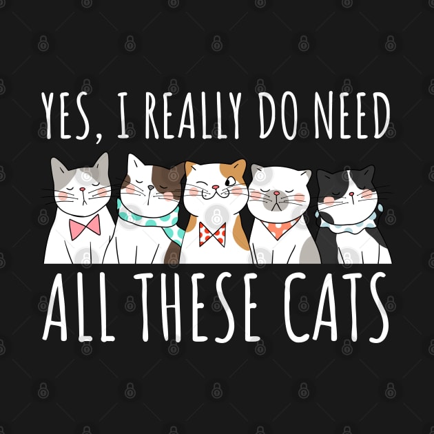 Yes I Really Do Need All These Cats - Cat Lover Gifts by StarMa