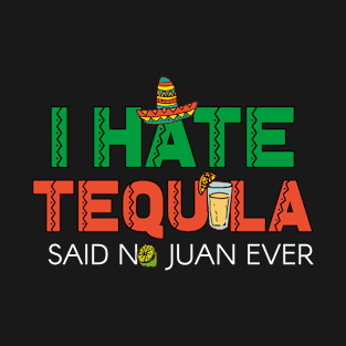 I Hate Tequila Said No Juan Ever Funny Mexican T-Shirt T-Shirt