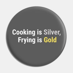 Cooking is Silver, Frying is Gold White Pin