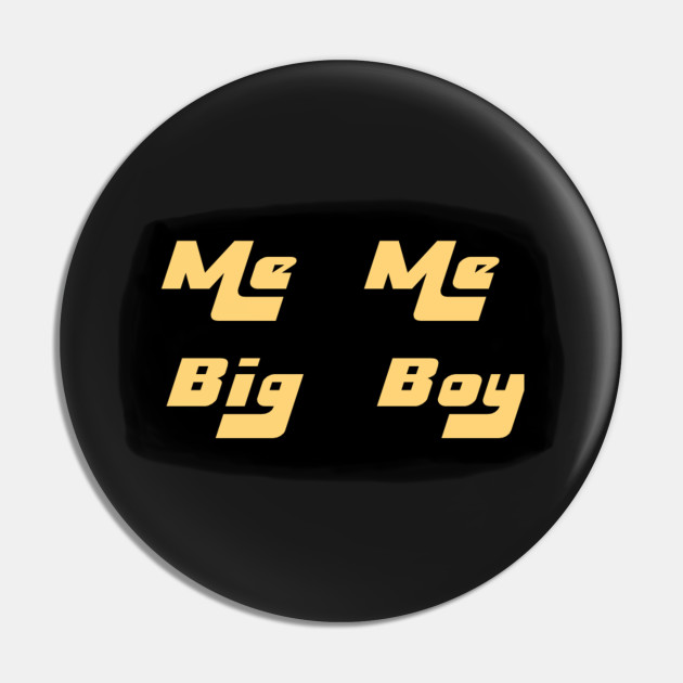 Me Me Big Boy Youtube Pin Teepublic