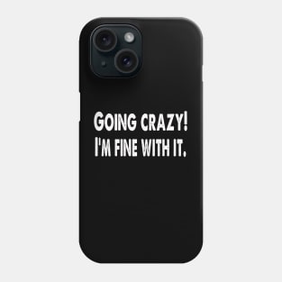 Going crazy! I'm fine with it Phone Case