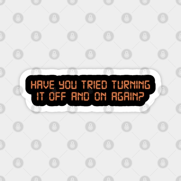 Have you tried turning it off and on again? Magnet by tvshirts