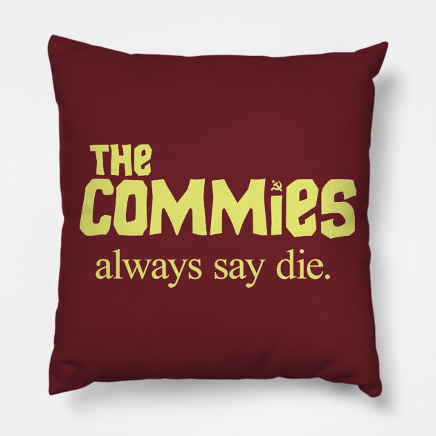 The Commies Always Say Die Pillow by postlopez