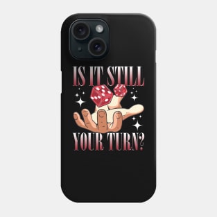 Is It Still Your Turn? Funny Board Game Tee Love Dice Games Phone Case
