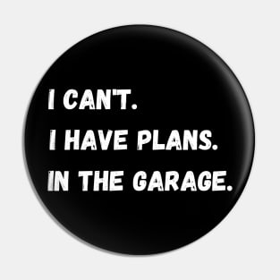 I Have Plans In The Garage. Pin