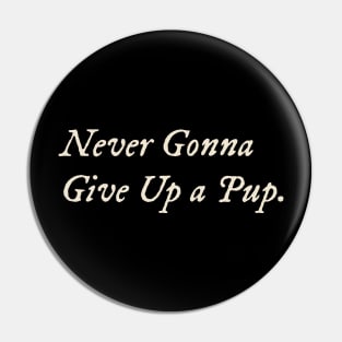 Never Gonna Give Up a Pup Pin