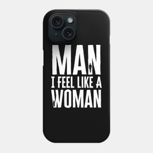 Man I Feel Like A Woman Phone Case